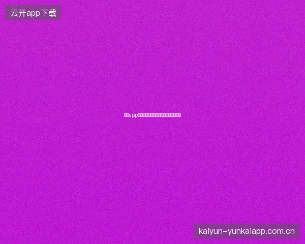 开云app官网客服中心服务项目与联系方式汇总